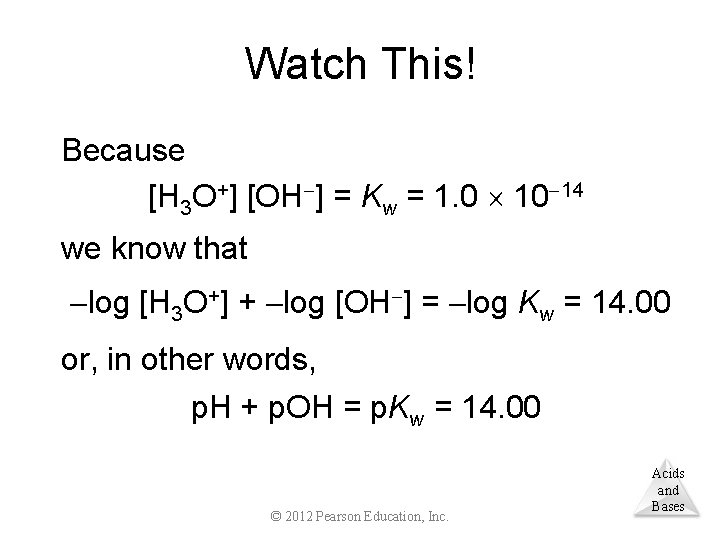 Watch This! Because [H 3 O+] [OH ] = Kw = 1. 0 10