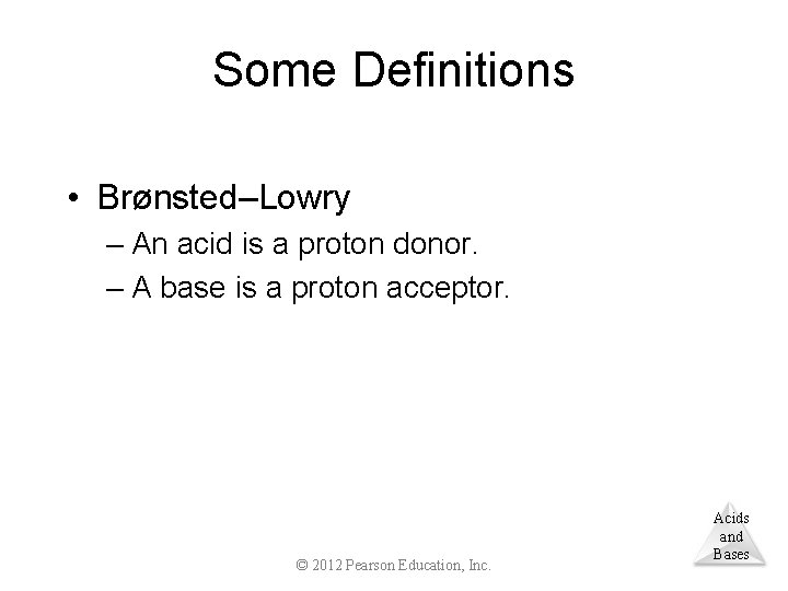 Some Definitions • Brønsted–Lowry – An acid is a proton donor. – A base
