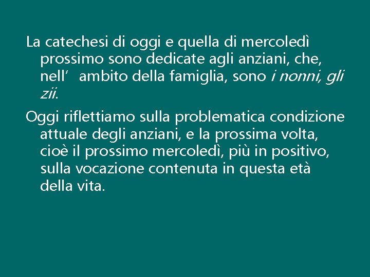 La catechesi di oggi e quella di mercoledì prossimo sono dedicate agli anziani, che,