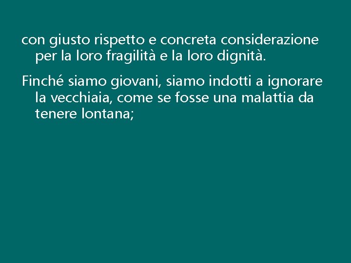 con giusto rispetto e concreta considerazione per la loro fragilità e la loro dignità.