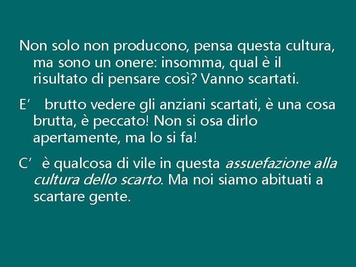 Non solo non producono, pensa questa cultura, ma sono un onere: insomma, qual è