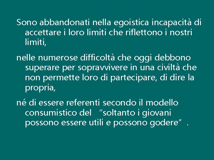 Sono abbandonati nella egoistica incapacità di accettare i loro limiti che riflettono i nostri