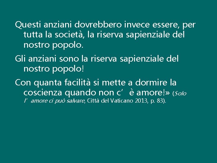 Questi anziani dovrebbero invece essere, per tutta la società, la riserva sapienziale del nostro