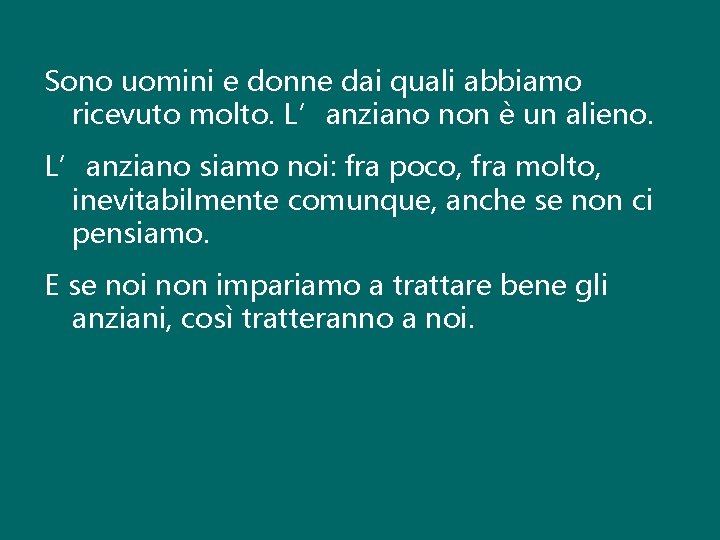 Sono uomini e donne dai quali abbiamo ricevuto molto. L’anziano non è un alieno.