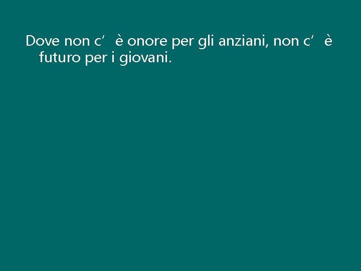 Dove non c’è onore per gli anziani, non c’è futuro per i giovani. 