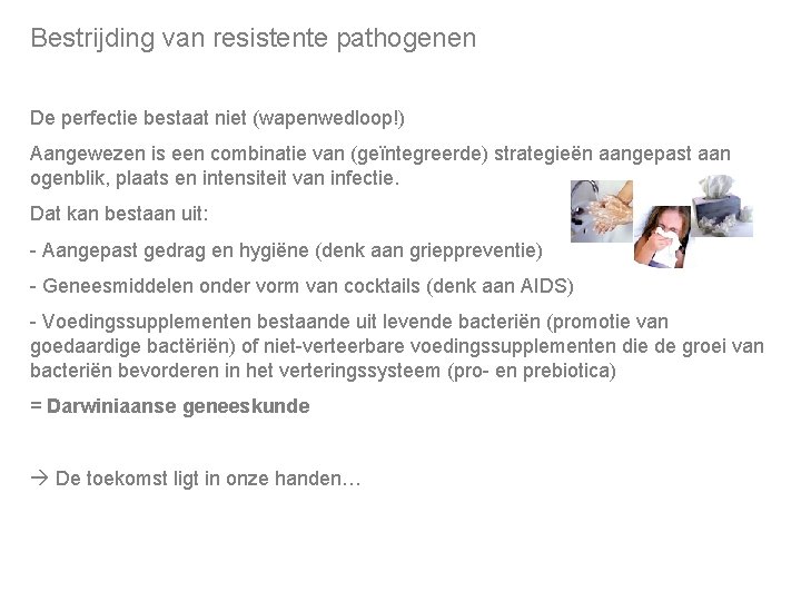 Bestrijding van resistente pathogenen De perfectie bestaat niet (wapenwedloop!) Aangewezen is een combinatie van