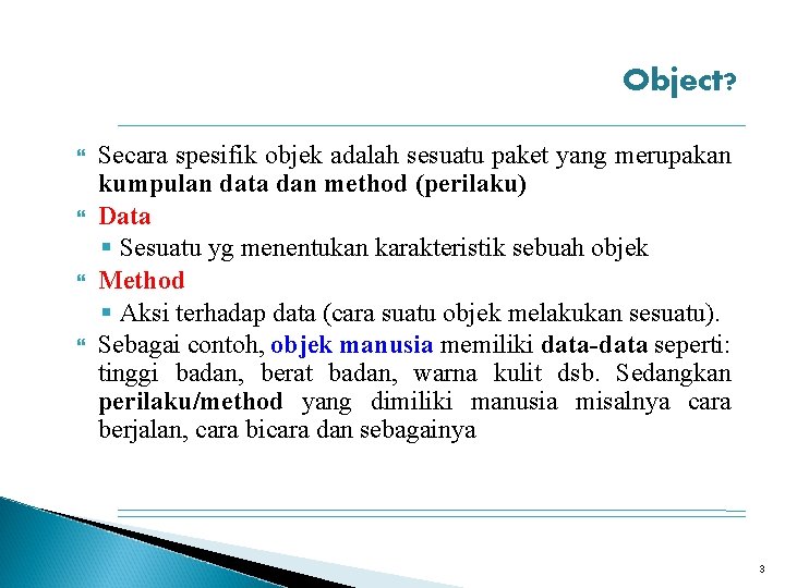 Object? Secara spesifik objek adalah sesuatu paket yang merupakan kumpulan data dan method (perilaku)