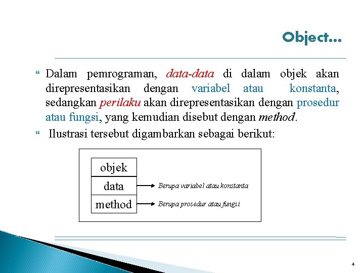 Object… Dalam pemrograman, data-data di dalam objek akan direpresentasikan dengan variabel atau konstanta, sedangkan