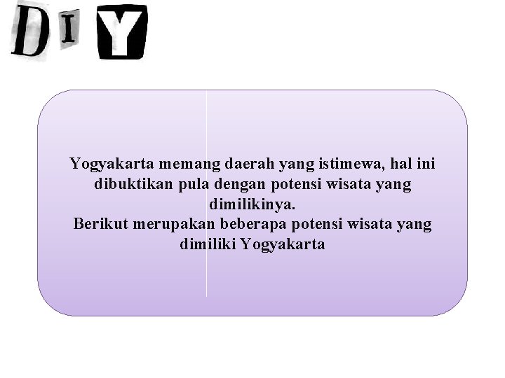 Yogyakarta memang daerah yang istimewa, hal ini dibuktikan pula dengan potensi wisata yang dimilikinya.