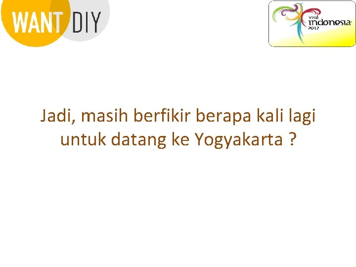 Jadi, masih berfikir berapa kali lagi untuk datang ke Yogyakarta ? 