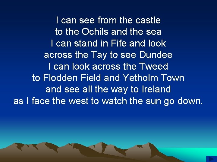I can see from the castle to the Ochils and the sea I can