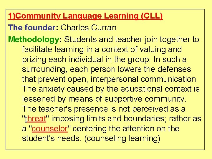 1)Community Language Learning (CLL) The founder: Charles Curran Methodology: Students and teacher join together