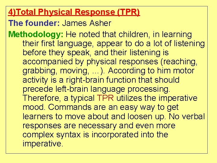 4)Total Physical Response (TPR) The founder: James Asher Methodology: He noted that children, in