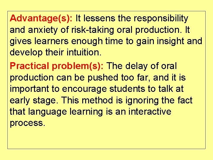 Advantage(s): It lessens the responsibility and anxiety of risk-taking oral production. It gives learners