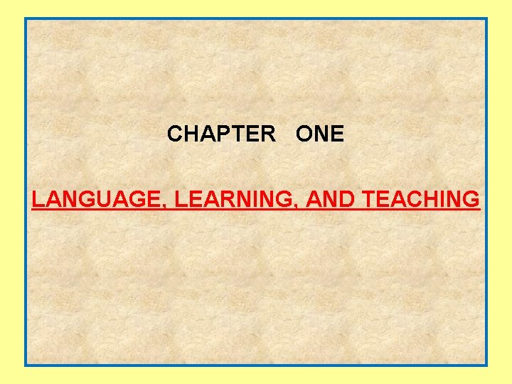 CHAPTER ONE LANGUAGE, LEARNING, AND TEACHING 