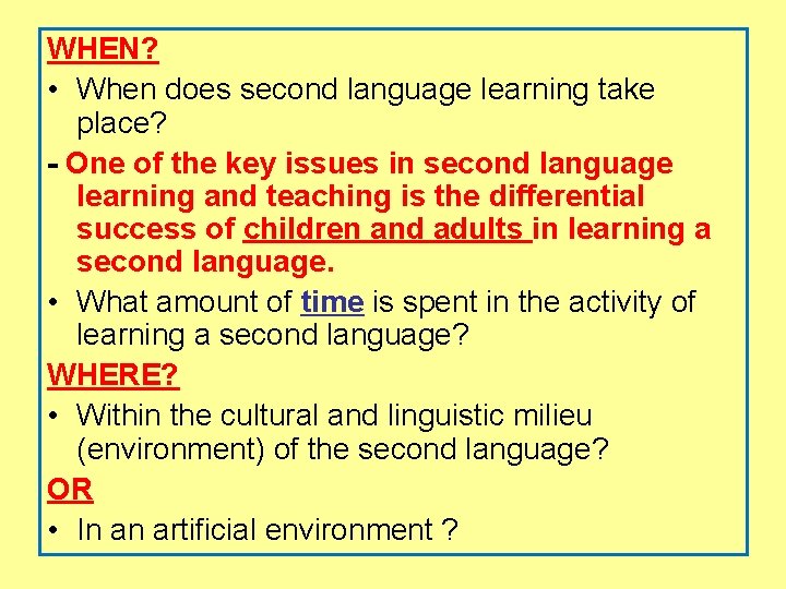 WHEN? • When does second language learning take place? - One of the key