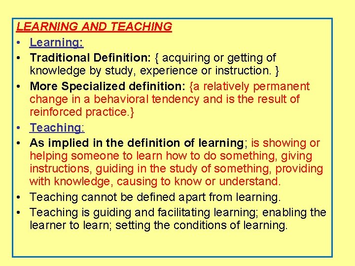 LEARNING AND TEACHING • Learning: • Traditional Definition: { acquiring or getting of knowledge