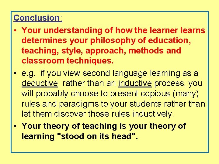 Conclusion: • Your understanding of how the learner learns determines your philosophy of education,