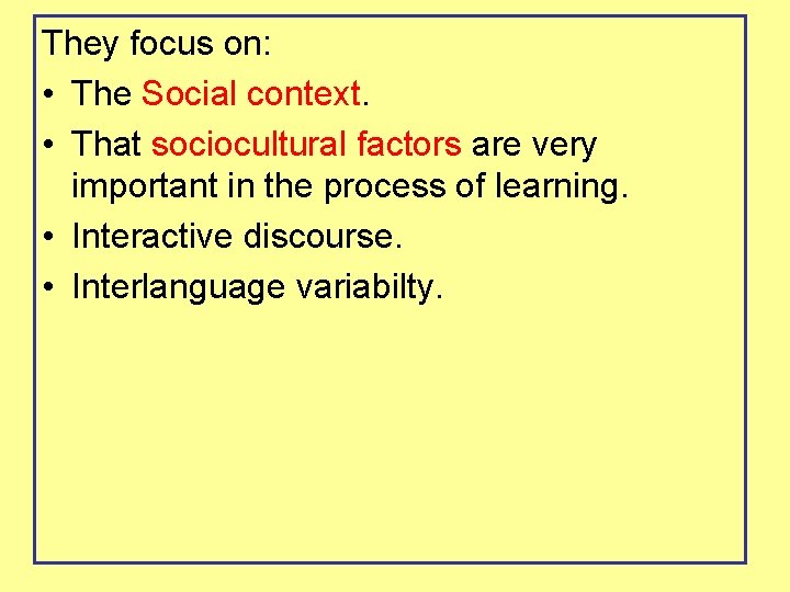 They focus on: • The Social context. • That sociocultural factors are very important