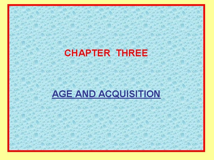 CHAPTER THREE AGE AND ACQUISITION 