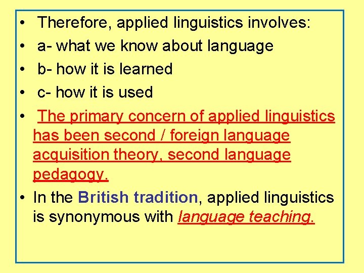  • • • Therefore, applied linguistics involves: a- what we know about language