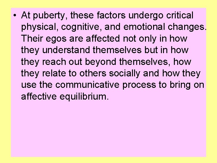  • At puberty, these factors undergo critical physical, cognitive, and emotional changes. Their