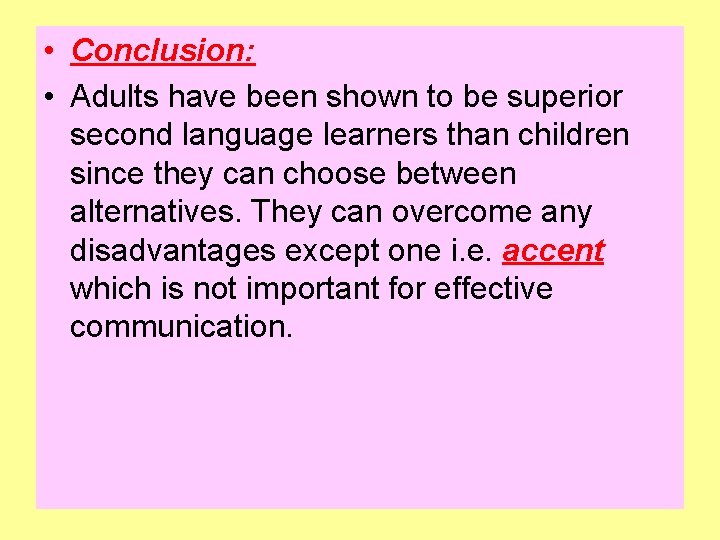  • Conclusion: • Adults have been shown to be superior second language learners