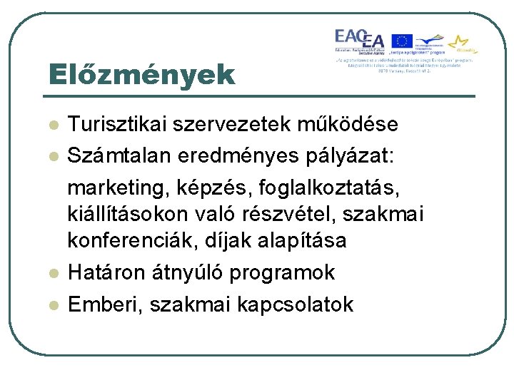 Előzmények l l Turisztikai szervezetek működése Számtalan eredményes pályázat: marketing, képzés, foglalkoztatás, kiállításokon való