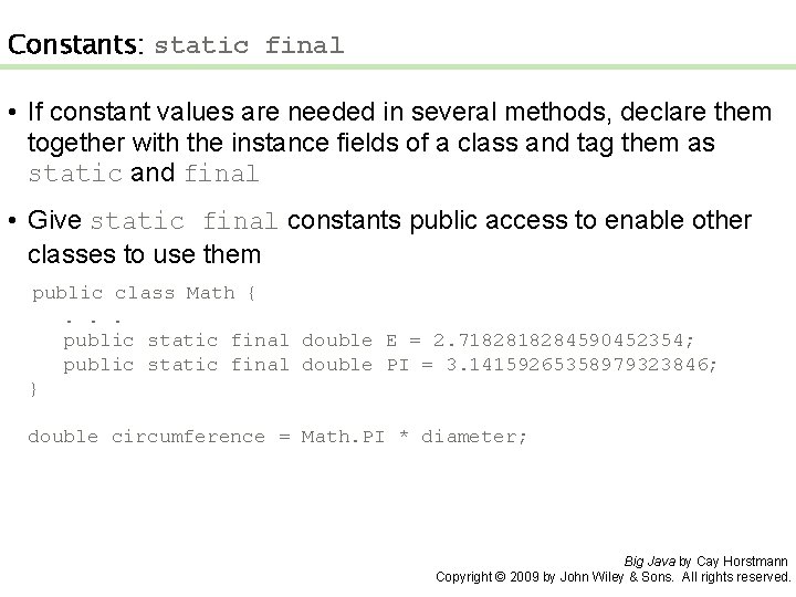 Constants: static final • If constant values are needed in several methods, declare them