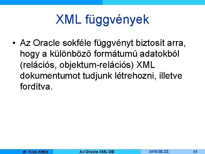 XML függvények • Az Oracle sokféle függvényt biztosít arra, hogy a különböző formátumú adatokból
