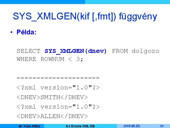 SYS_XMLGEN(kif [, fmt]) függvény • Példa: SELECT SYS_XMLGEN(dnev) FROM dolgozo WHERE ROWNUM < 3;