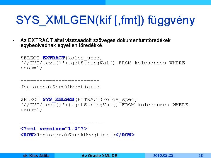 SYS_XMLGEN(kif [, fmt]) függvény • Az EXTRACT által visszaadott szöveges dokumentumtöredékek egybeolvadnak egyetlen töredékké.