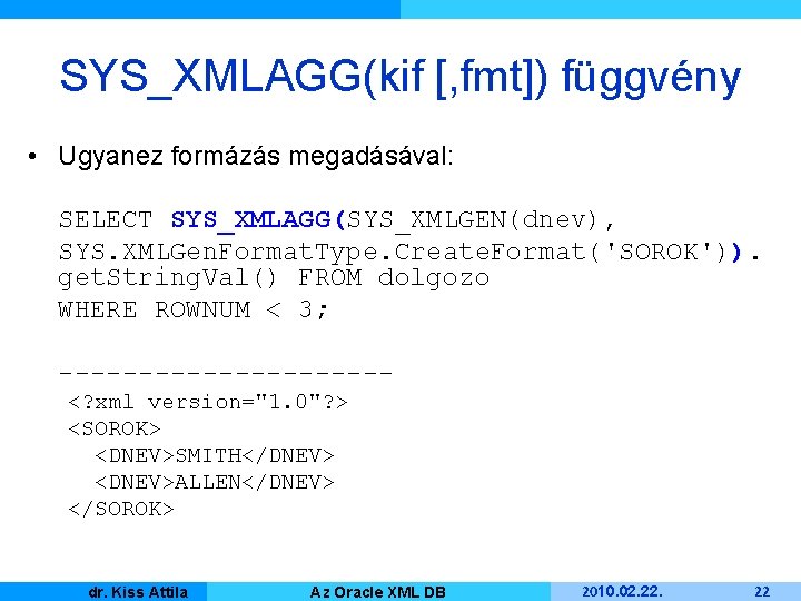 SYS_XMLAGG(kif [, fmt]) függvény • Ugyanez formázás megadásával: SELECT SYS_XMLAGG(SYS_XMLGEN(dnev), SYS. XMLGen. Format. Type.