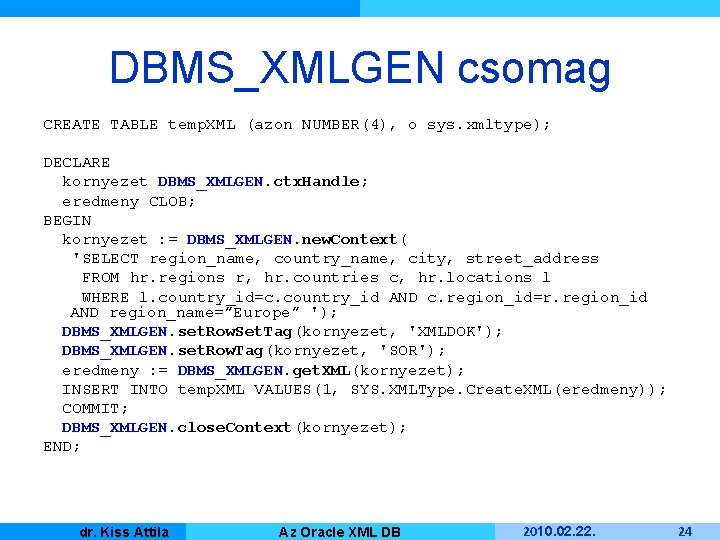 DBMS_XMLGEN csomag CREATE TABLE temp. XML (azon NUMBER(4), o sys. xmltype); DECLARE kornyezet DBMS_XMLGEN.