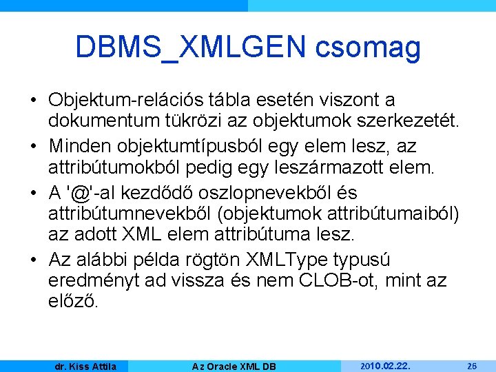 DBMS_XMLGEN csomag • Objektum-relációs tábla esetén viszont a dokumentum tükrözi az objektumok szerkezetét. •