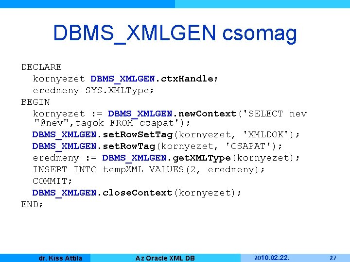 DBMS_XMLGEN csomag DECLARE kornyezet DBMS_XMLGEN. ctx. Handle; eredmeny SYS. XMLType; BEGIN kornyezet : =