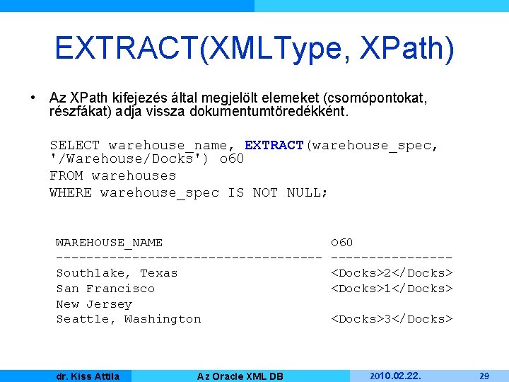 EXTRACT(XMLType, XPath) • Az XPath kifejezés által megjelölt elemeket (csomópontokat, részfákat) adja vissza dokumentumtöredékként.