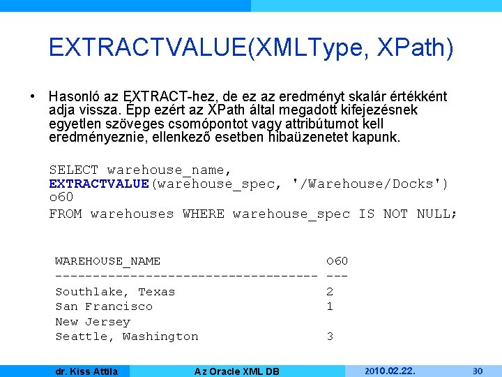 EXTRACTVALUE(XMLType, XPath) • Hasonló az EXTRACT-hez, de ez az eredményt skalár értékként adja vissza.