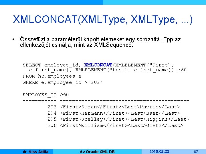 XMLCONCAT(XMLType, . . . ) • Összefűzi a paraméterül kapott elemeket egy sorozattá. Épp