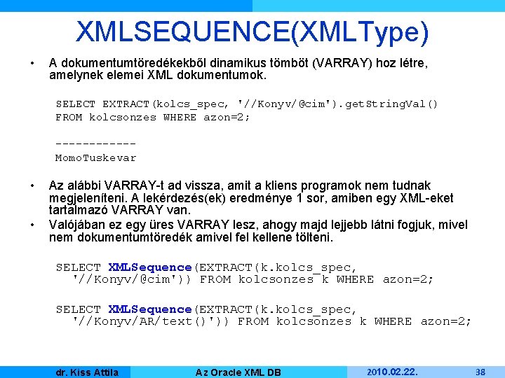 XMLSEQUENCE(XMLType) • A dokumentumtöredékekből dinamikus tömböt (VARRAY) hoz létre, amelynek elemei XML dokumentumok. SELECT