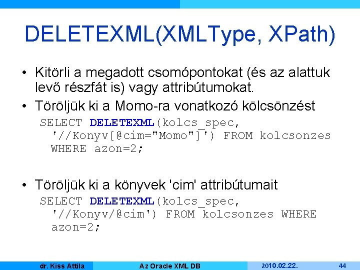 DELETEXML(XMLType, XPath) • Kitörli a megadott csomópontokat (és az alattuk levő részfát is) vagy