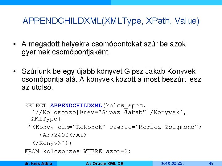 APPENDCHILDXML(XMLType, XPath, Value) • A megadott helyekre csomópontokat szúr be azok gyermek csomópontjaként. •