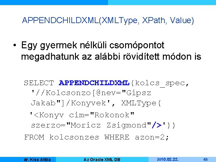 APPENDCHILDXML(XMLType, XPath, Value) • Egy gyermek nélküli csomópontot megadhatunk az alábbi rövidített módon is