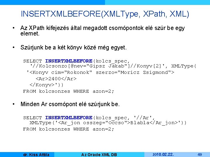 INSERTXMLBEFORE(XMLType, XPath, XML) • Az XPath kifejezés által megadott csomópontok elé szúr be egy
