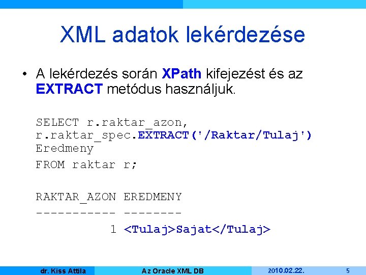 XML adatok lekérdezése • A lekérdezés során XPath kifejezést és az EXTRACT metódus használjuk.