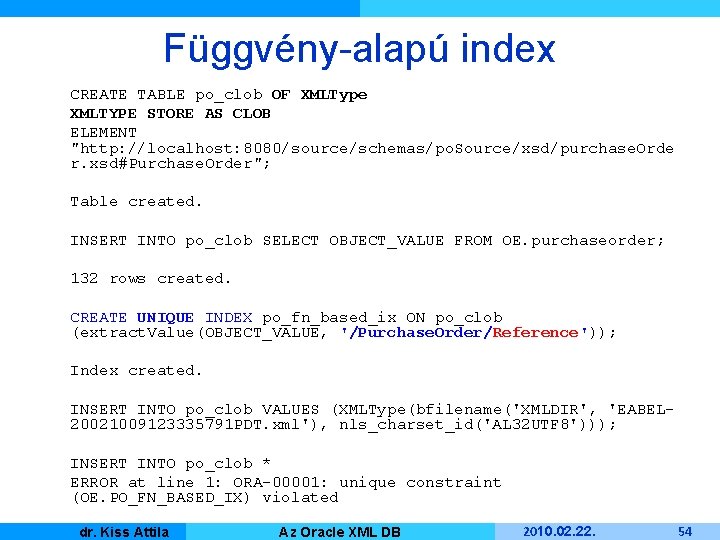 Függvény-alapú index CREATE TABLE po_clob OF XMLType XMLTYPE STORE AS CLOB ELEMENT "http: //localhost: