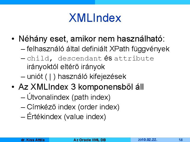 XMLIndex • Néhány eset, amikor nem használható: – felhasználó által definiált XPath függvények –