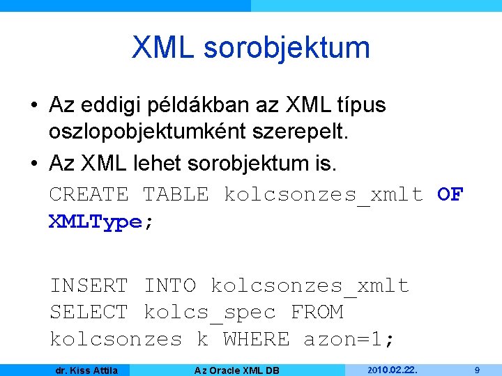 XML sorobjektum • Az eddigi példákban az XML típus oszlopobjektumként szerepelt. • Az XML