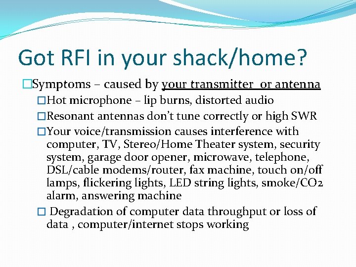 Got RFI in your shack/home? �Symptoms – caused by your transmitter or antenna �Hot