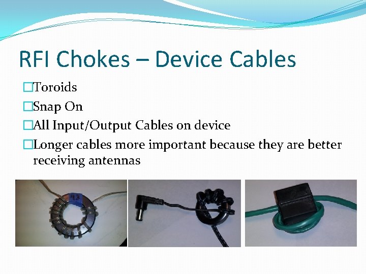 RFI Chokes – Device Cables �Toroids �Snap On �All Input/Output Cables on device �Longer